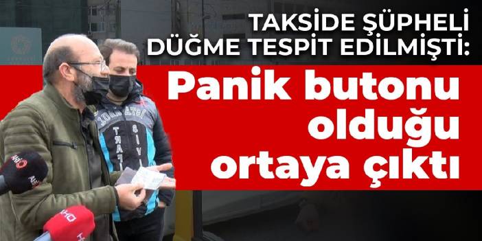 Takside şüpheli düğme tespit edilmişti: Panik butonu olduğu ortaya çıktı