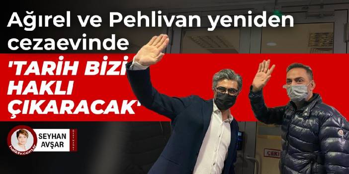 Murat Ağırel ve Barış Pehlivan yeniden cezaevinde