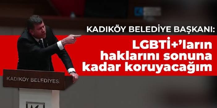Kadıköy Belediye Başkanı: LGBTİ+’ların haklarını sonuna kadar koruyacağım