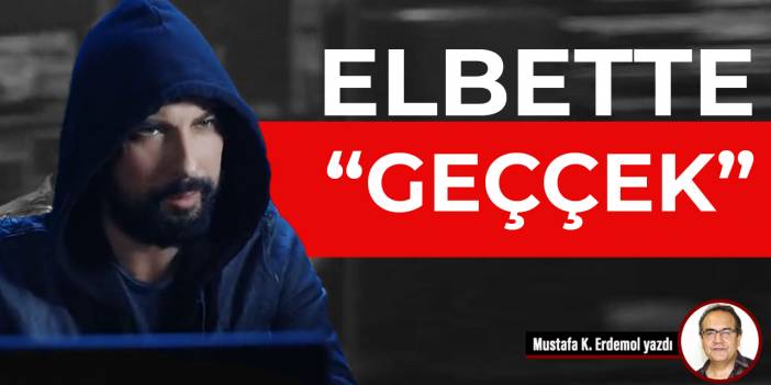 Elbette “Geççek”