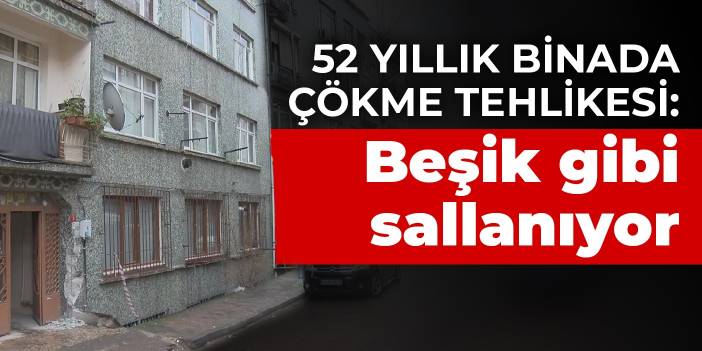 52 yıllık binada çökme tehlikesi: Beşik gibi sallanıyor