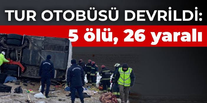 Tur otobüsü devrildi: 5 ölü, 26 yaralı