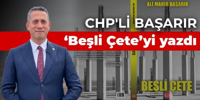 CHP'li Başarır ‘Beşli Çete’yi yazdı