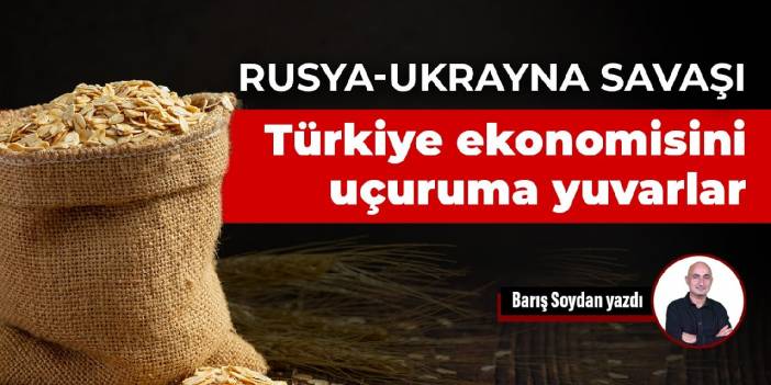 Rusya-Ukrayna savaşı Türkiye ekonomisini uçuruma yuvarlar