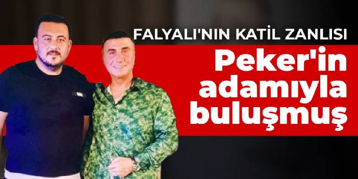 Falyalı'nın katil zanlısı Peker'in adamıyla buluşmuş