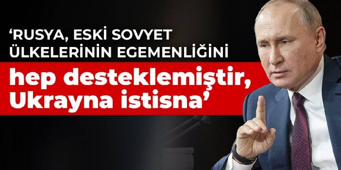Putin: Rusya, eski Sovyet ülkelerinin egemenliğini hep desteklemiştir