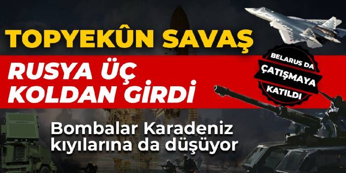 Topyekûn savaş! Rusya üç koldan girdi... Bombalar Karadeniz kıyılarına da düşüyor