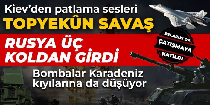 Topyekûn savaş! Rusya üç koldan girdi... Bombalar Karadeniz kıyılarına da düşüyor