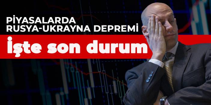 Piyasalarda Rusya-Ukrayna depremi: İşte son durum...