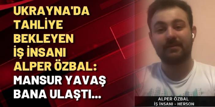 Ukrayna'da yaşayan iş insanı Alper Özbal: Mansur Yavaş bana ulaştı...