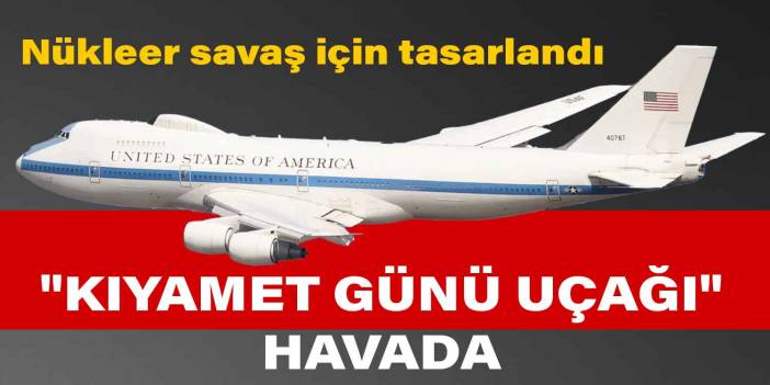 'Kıyamet günü uçağı' havada... Nükleer savaş için tasarlanmıştı