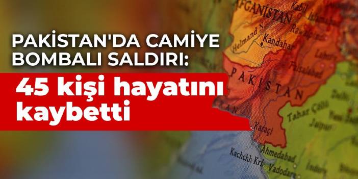 Pakistan'da camiye bombalı saldırı: 45 kişi hayatını kaybetti