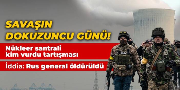Savaşın dokuzuncu günü! Nükleer santrali kim vurdu tartışması