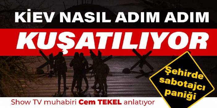 Kiev nasıl adım adım kuşatılıyor? Şehirdeki sabotajcı korkusu nedir? Son gelişmeler...