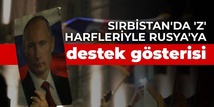 Sırbistan'da 'Z' harfleriyle Rusya'ya destek gösterisi