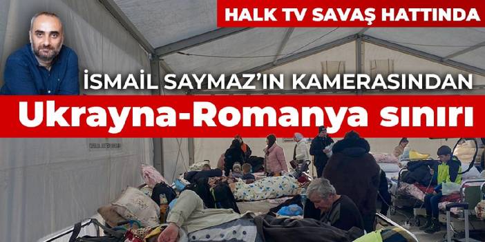 İsmail Saymaz’ın kamerasından Ukrayna Romanya sınırı