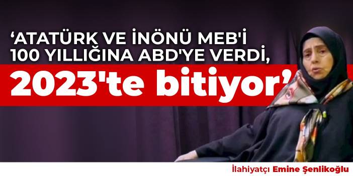 İlahiyatçı Şenlikoğlu: Atatürk ve İnönü MEB'i 100 yıllığına ABD'ye verdi, 2023'te bitiyor