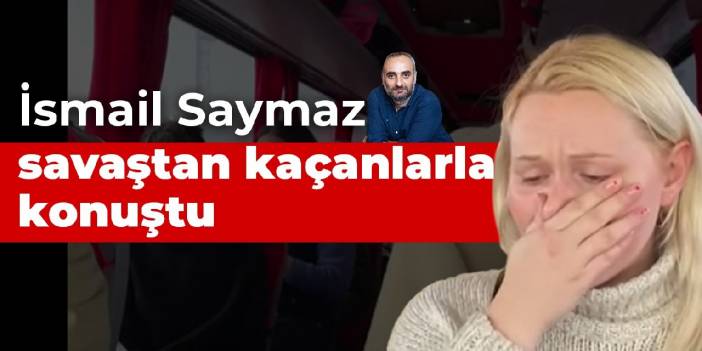İsmail Saymaz, savaştan kaçanlarla konuştu