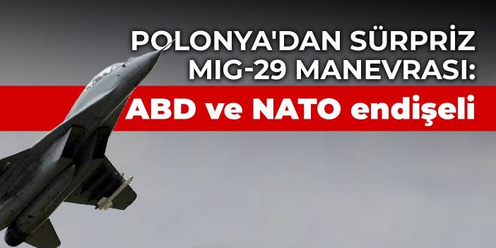 Polonya'dan sürpriz MIG-29 manevrası: ABD ve NATO endişeli