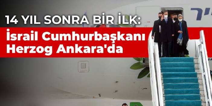 14 yıl sonra bir ilk: İsrail Cumhurbaşkanı Herzog Ankara'da