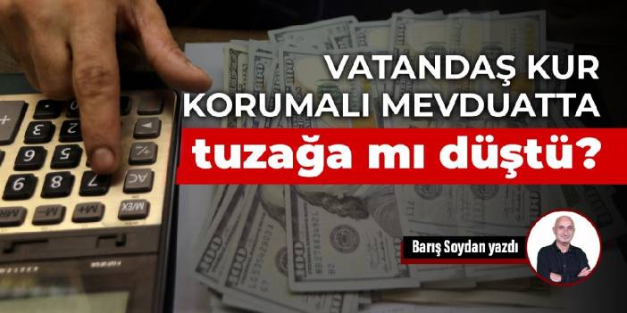 Vatandaş kur korumalı mevduatta tuzağa mı düştü?