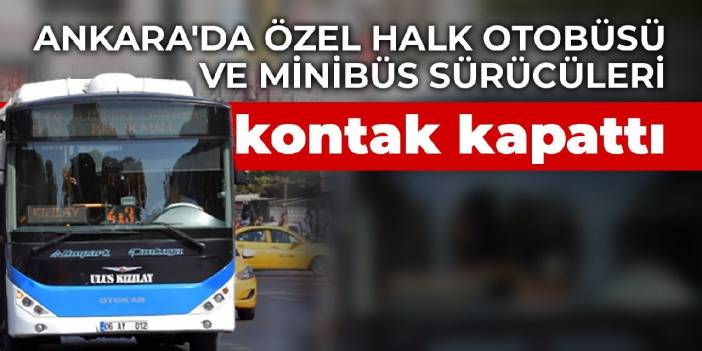 Ankara'da özel halk otobüsü ve dolmuş sürücüleri kontak kapattı