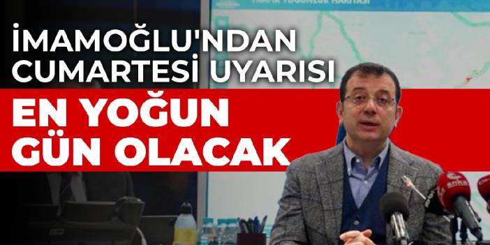 İmamoğlu'ndan cumartesi uyarısı: En yoğun gün olacak