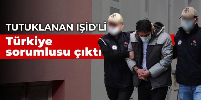 Tutuklanan IŞİD'li Türkiye sorumlusu çıktı