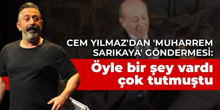 Cem Yılmaz'dan 'Muharrem Sarıkaya' göndermesi: Öyle bir şey vardı çok tutmuştu