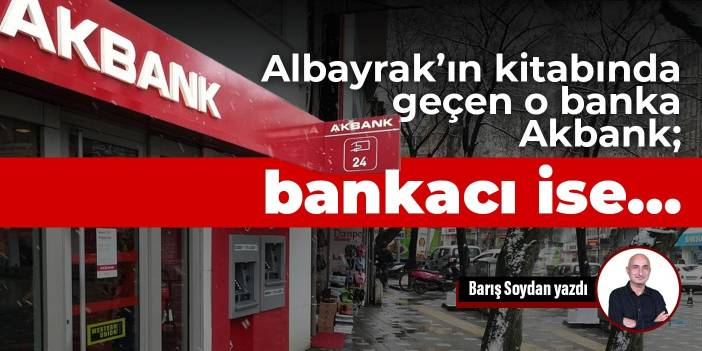 Albayrak’ın kitabında geçen o banka Akbank; bankacı ise…
