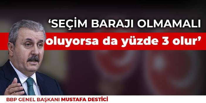 Destici: Seçim barajı olmamalı, oluyorsa da yüzde 3 olur
