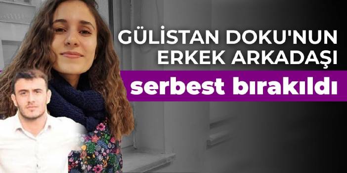 Gülistan Doku'nun erkek arkadaşı serbest bırakıldı