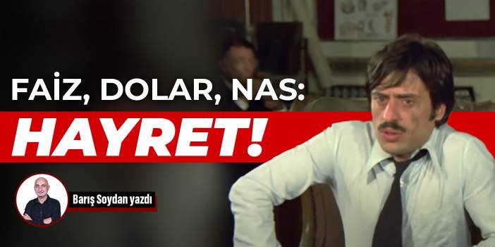 Faiz, dolar, nas: Hayret!