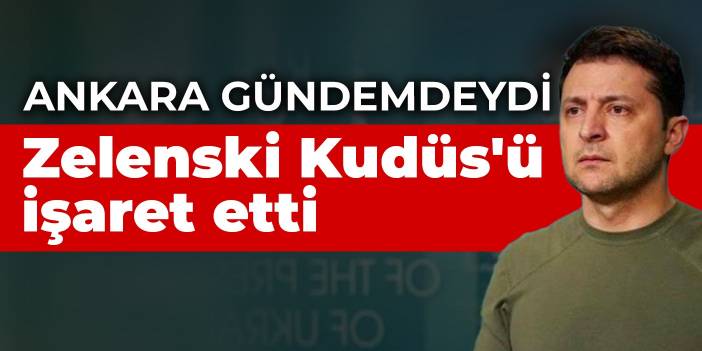 Ankara gündemdeydi Zelenski Kudüs'ü işaret etti