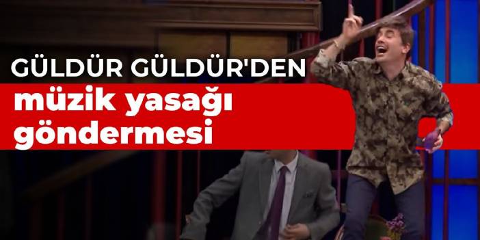 Güldür Güldür'den müzik yasağı göndermesi