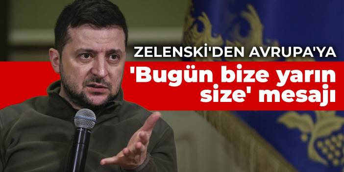 Zelenski'den Avrupa'ya 'Bugün bize yarın size' mesajı
