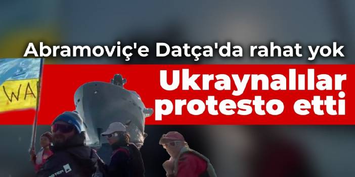 Abramoviç'e Datça'da rahat yok: Ukraynalılar protesto etti