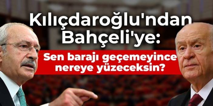 Kılıçdaroğlu'ndan Bahçeli'ye: Sen barajı geçemeyince nereye yüzeceksin?