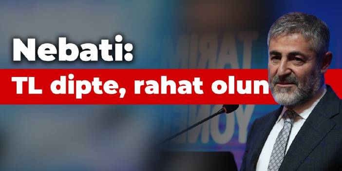 Nebati: TL dipte, rahat olun
