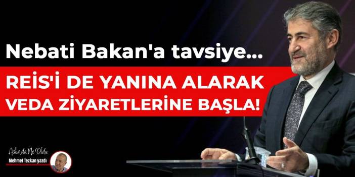 Nebati Bakan'a tavsiye... Reis'i de yanına alarak veda ziyaretlerine başla!