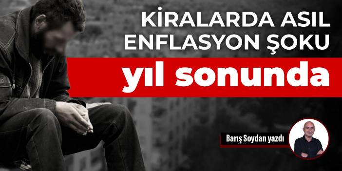Kiralarda asıl enflasyon şoku yıl sonunda