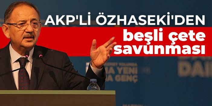 AKP'li Özhaseki'den beşli çete savunması
