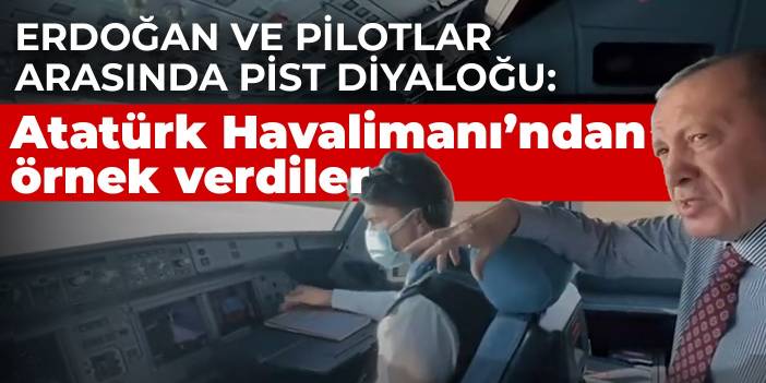 Erdoğan ve pilotlar arasında pist diyaloğu: Atatürk Havalimanı’ndan örnek verdiler