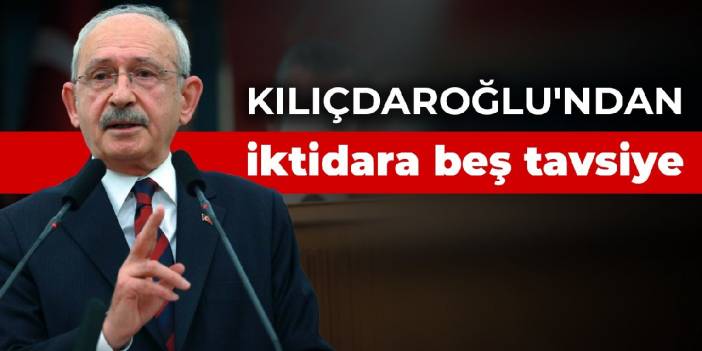 Kılıçdaroğlu'ndan iktidara beş tavsiye