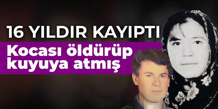 16 yıldır kayıptı: Kocası tarafından öldürüldüğü ortaya çıktı