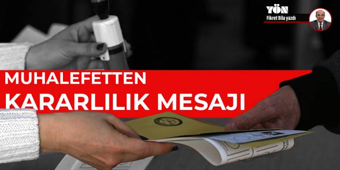 Muhalefetten kararlılık mesajı