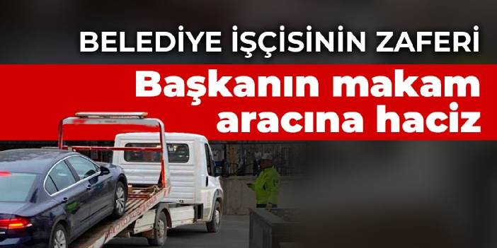 Belediye işçisinin zaferi: Başkanın makam aracına haciz