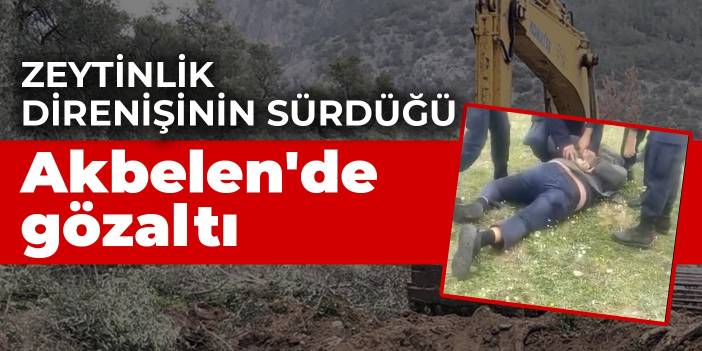 Zeytinlik direnişinin sürdüğü Akbelen'de gözaltı