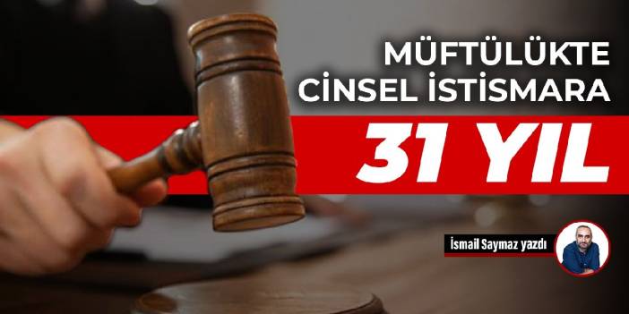Müftülükte cinsel istismara 31 yıl