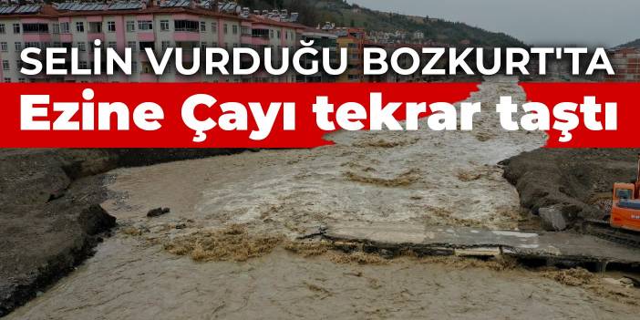 Selin vurduğu Bozkurt'ta Ezine Çayı tekrar taştı